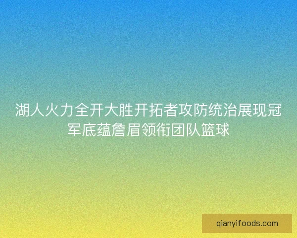 湖人火力全开大胜开拓者攻防统治展现冠军底蕴詹眉领衔团队篮球
