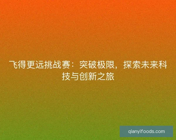 飞得更远挑战赛：突破极限，探索未来科技与创新之旅