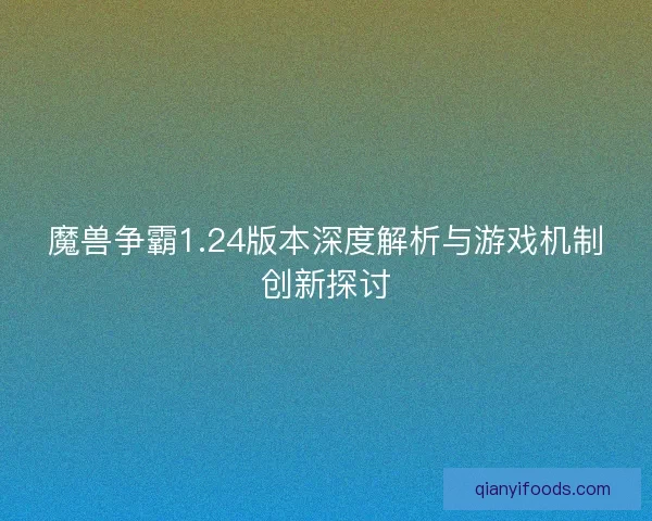 魔兽争霸1.24版本深度解析与游戏机制创新探讨