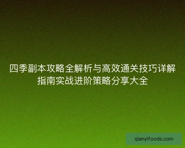 四季副本攻略全解析与高效通关技巧详解指南实战进阶策略分享大全