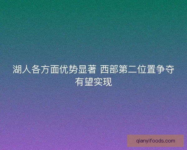 湖人各方面优势显著 西部第二位置争夺有望实现