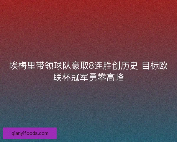 埃梅里带领球队豪取8连胜创历史 目标欧联杯冠军勇攀高峰